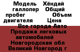  › Модель ­ Хёндай галлопер › Общий пробег ­ 152 000 › Объем двигателя ­ 2 › Цена ­ 185 000 - Все города Авто » Продажа легковых автомобилей   . Новгородская обл.,Великий Новгород г.